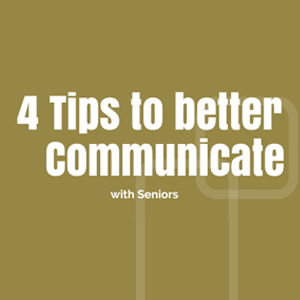 4 Tips to Better Communicate with Seniors